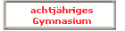 achtjhriges
Gymnasium